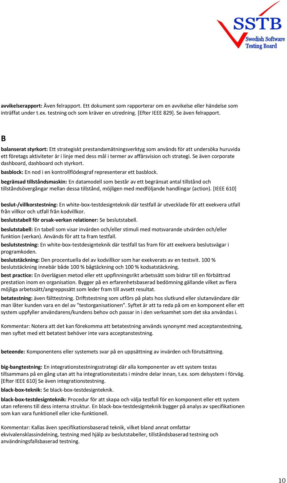 Se även corporate dashboard, dashboard och styrkort. basblock: En nod i en kontrollflödesgraf representerar ett basblock.