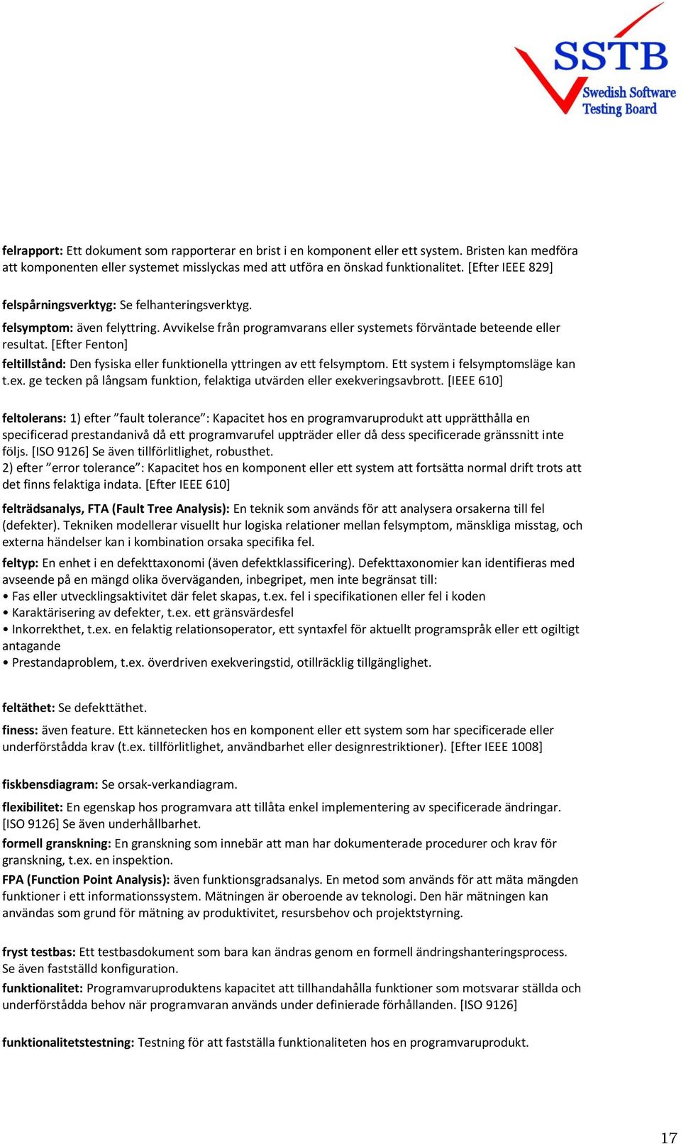 [Efter Fenton] feltillstånd: Den fysiska eller funktionella yttringen av ett felsymptom. Ett system i felsymptomsläge kan t.ex.