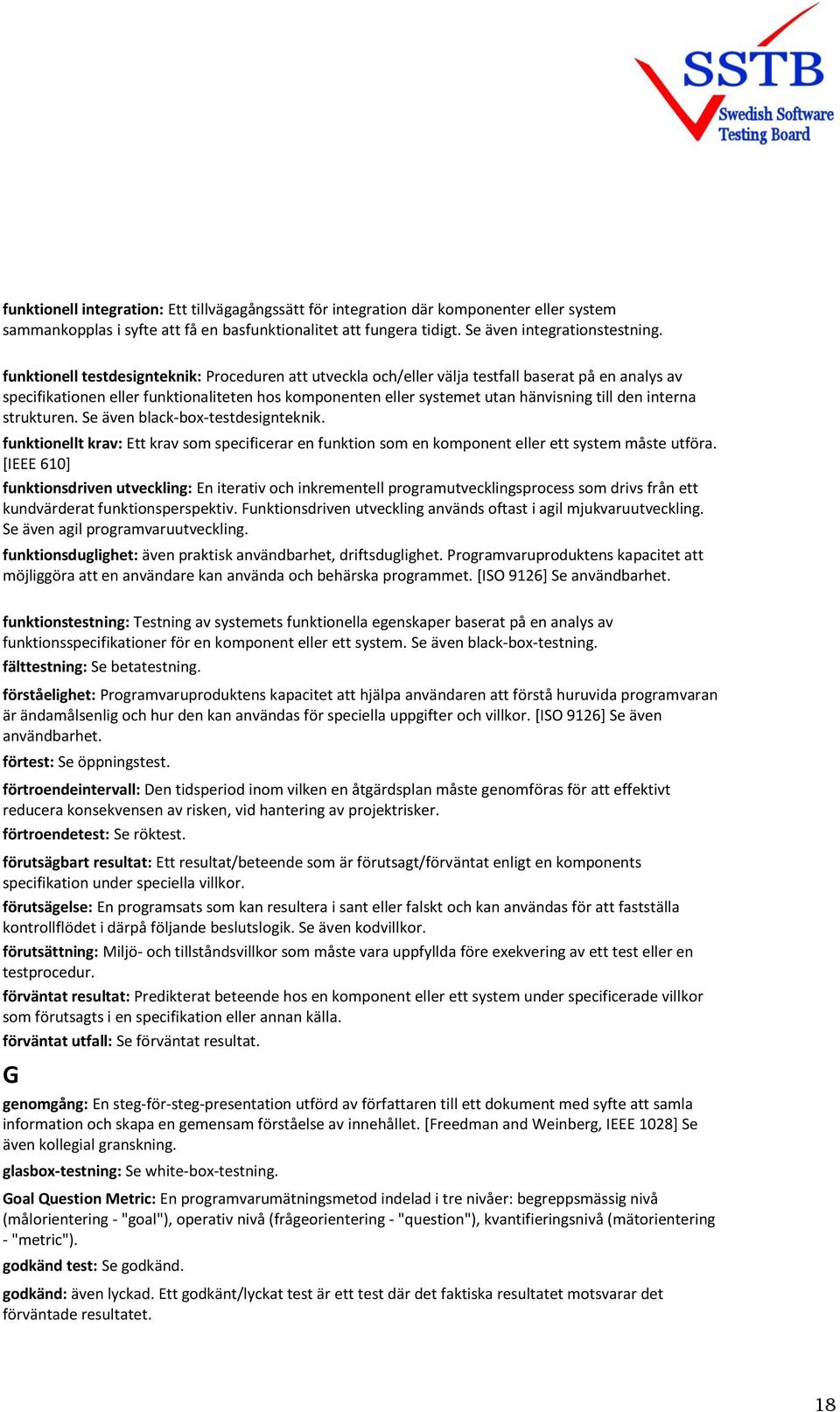interna strukturen. Se även black-box-testdesignteknik. funktionellt krav: Ett krav som specificerar en funktion som en komponent eller ett system måste utföra.