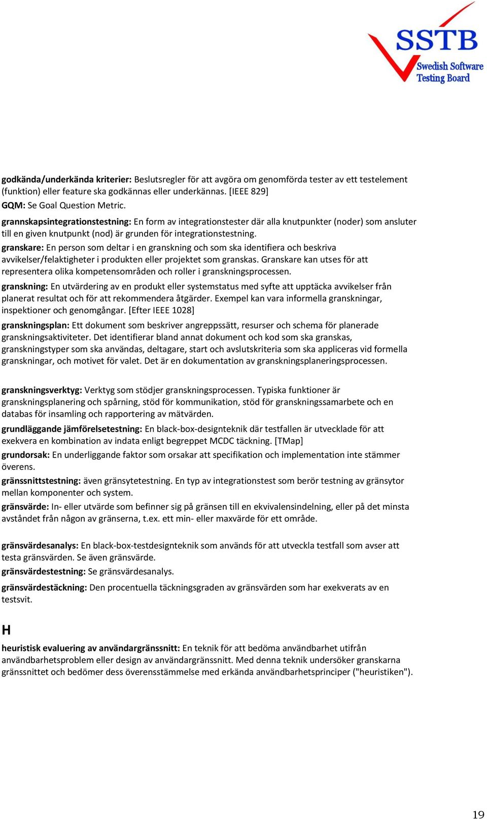 granskare: En person som deltar i en granskning och som ska identifiera och beskriva avvikelser/felaktigheter i produkten eller projektet som granskas.