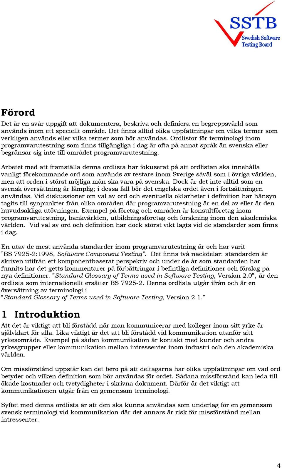Ordlistor för terminologi inom programvarutestning som finns tillgängliga i dag är ofta på annat språk än svenska eller begränsar sig inte till området programvarutestning.