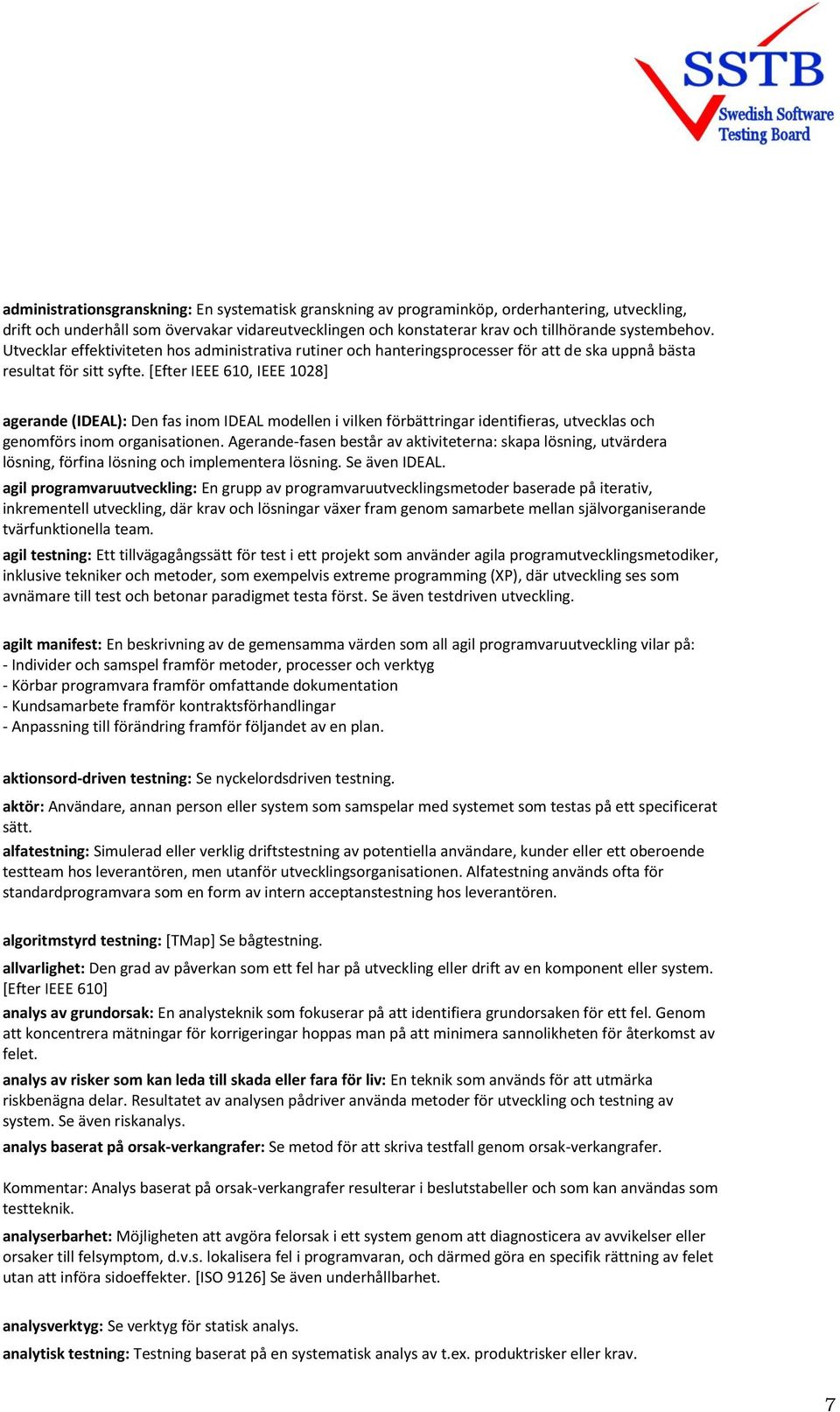 [Efter IEEE 610, IEEE 1028] agerande (IDEAL): Den fas inom IDEAL modellen i vilken förbättringar identifieras, utvecklas och genomförs inom organisationen.
