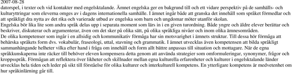 I ämnet ingår både att granska det innehåll som språket förmedlar och att språkligt dra nytta av det rika och varierade utbud av engelska som barn och ungdomar möter utanför skolan.