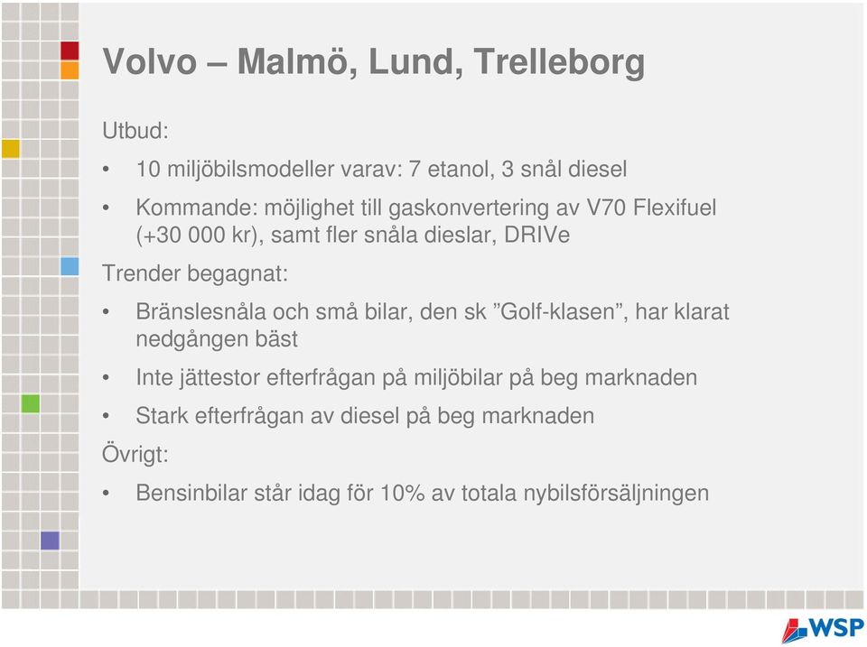 små bilar, den sk Golf-klasen, har klarat nedgången bäst Inte jättestor efterfrågan på miljöbilar på beg