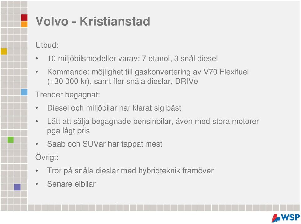 och miljöbilar har klarat sig bäst Lätt att sälja begagnade bensinbilar, även med stora motorer pga lågt