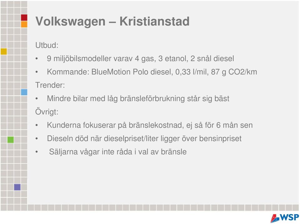 bränsleförbrukning står sig bäst Övrigt: Kunderna fokuserar på bränslekostnad, ej så för 6