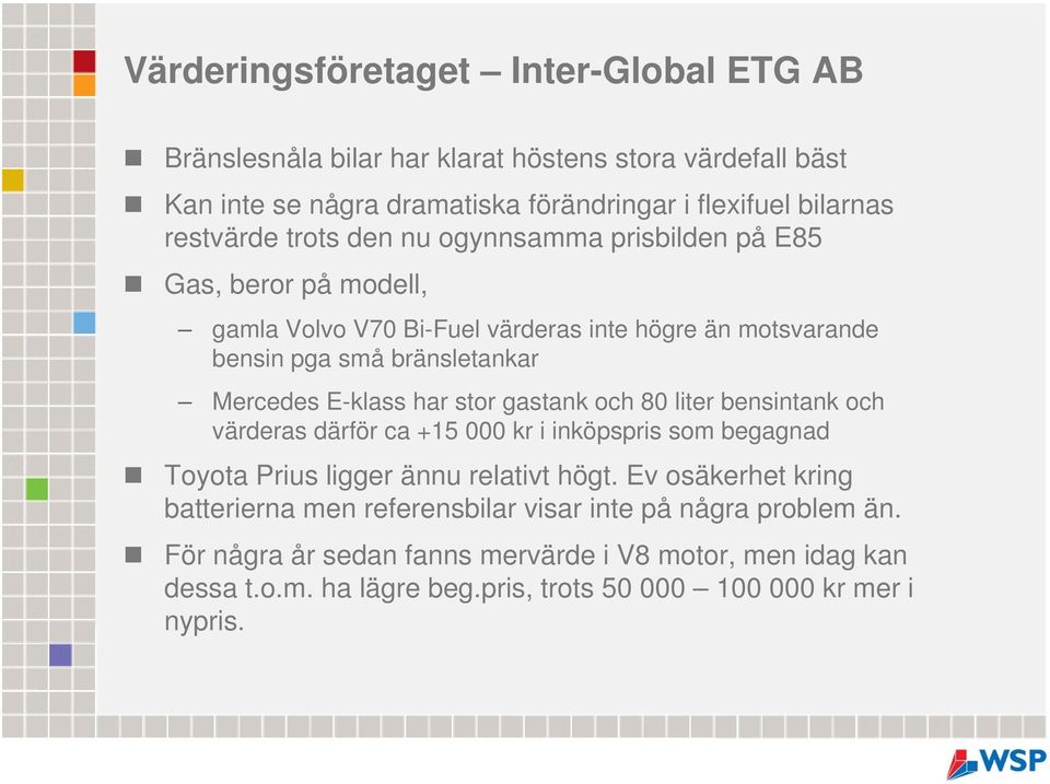stor gastank och 80 liter bensintank och värderas därför ca +15 000 kr i inköpspris som begagnad Toyota Prius ligger ännu relativt högt.