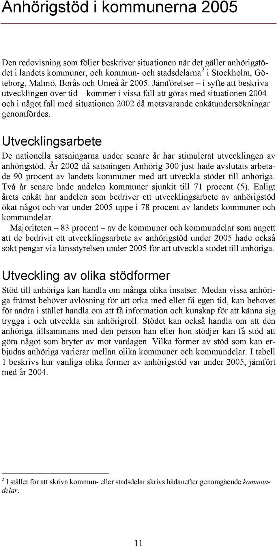 Jämförelser i syfte att beskriva utvecklingen över tid kommer i vissa fall att göras med situationen 2004 och i något fall med situationen 2002 då motsvarande enkätundersökningar genomfördes.