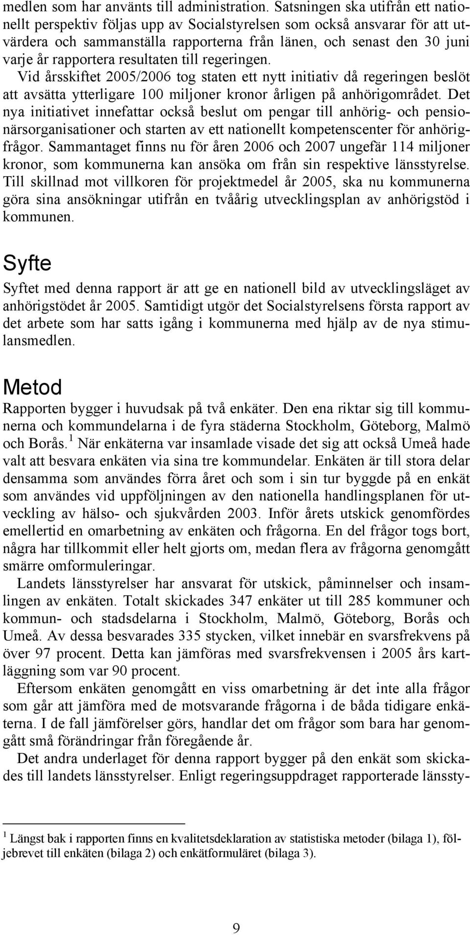 resultaten till regeringen. Vid årsskiftet 2005/2006 tog staten ett nytt initiativ då regeringen beslöt att avsätta ytterligare 100 miljoner kronor årligen på anhörigområdet.