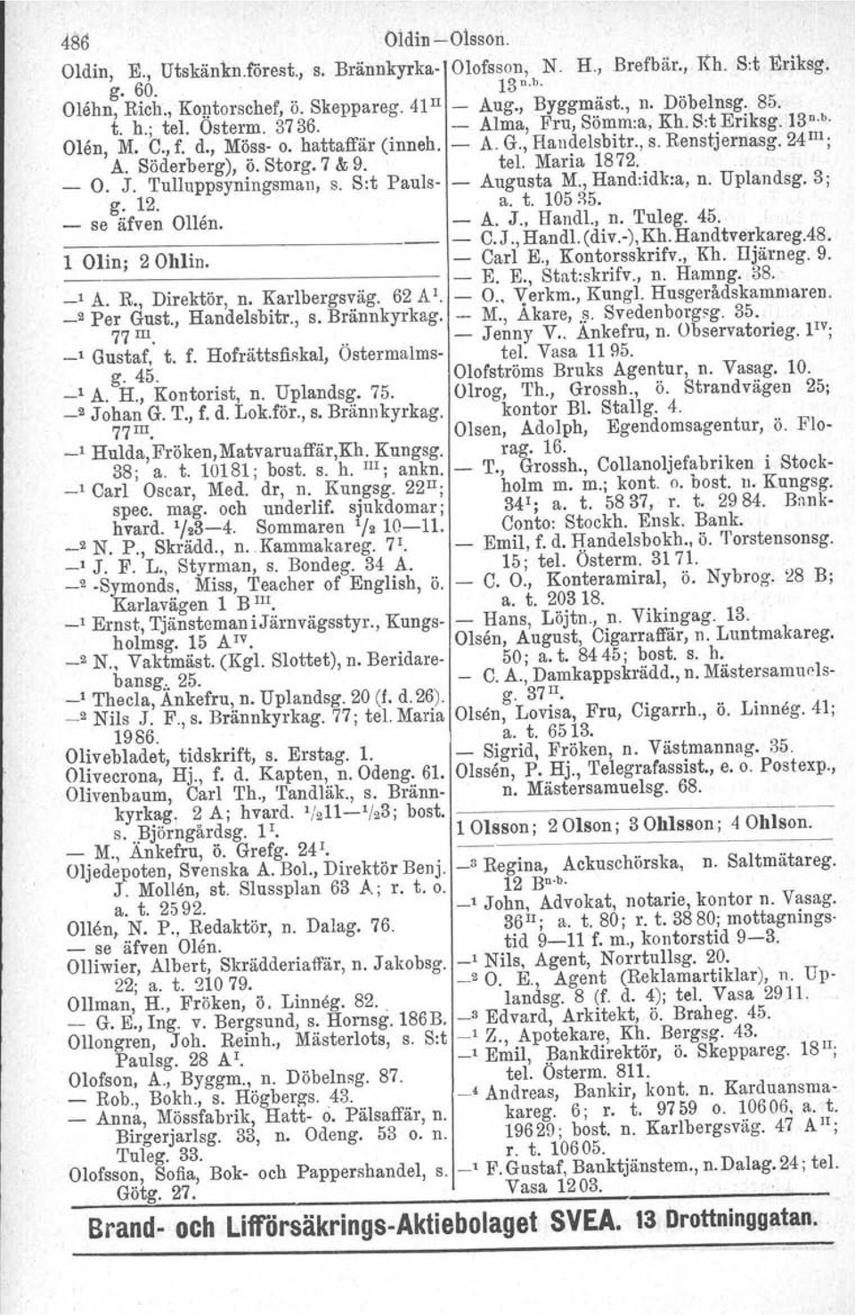 Tulluppsyningsman, s. S:t Pauls tel. Maria 1872. Augusta M., Hand:idk:a, n. Uplandsg. 3; _ ~U ~~~~ se äfven Ollen. A. J., Handl., n. Tuleg. 45. C.J., Handl. (div.), Kh. Handtverkareg.48.