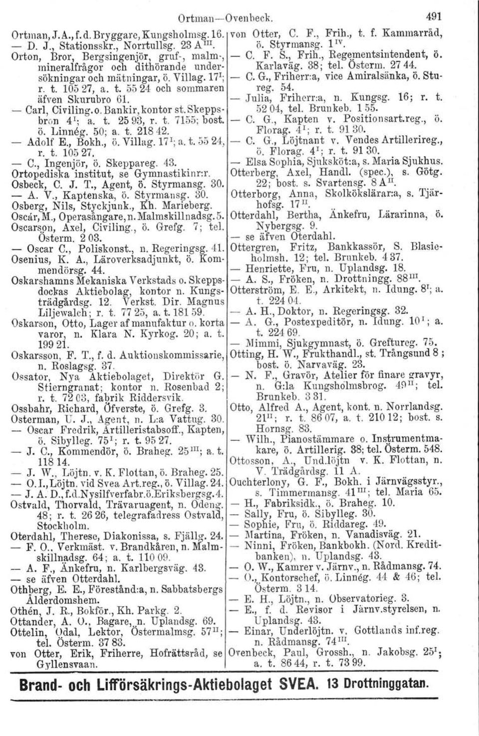 , Friherr.a, vice Amiralsänka, Ö. Stur. t. 10527, a. t. 5524 och sommaren reg. 54. äfven Skurubro 61. Julia, Frihcrr:a, n. Kungsg. 16; r. t. Carl, Oiviling.o.Bankir.kontor st. Skepps 5204, tel.