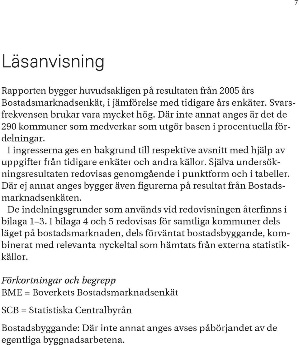 I ingresserna ges en bakgrund till respektive avsnitt med hjälp av uppgifter från tidigare enkäter och andra källor. Själva undersökningsresultaten redovisas genomgående i punktform och i tabeller.