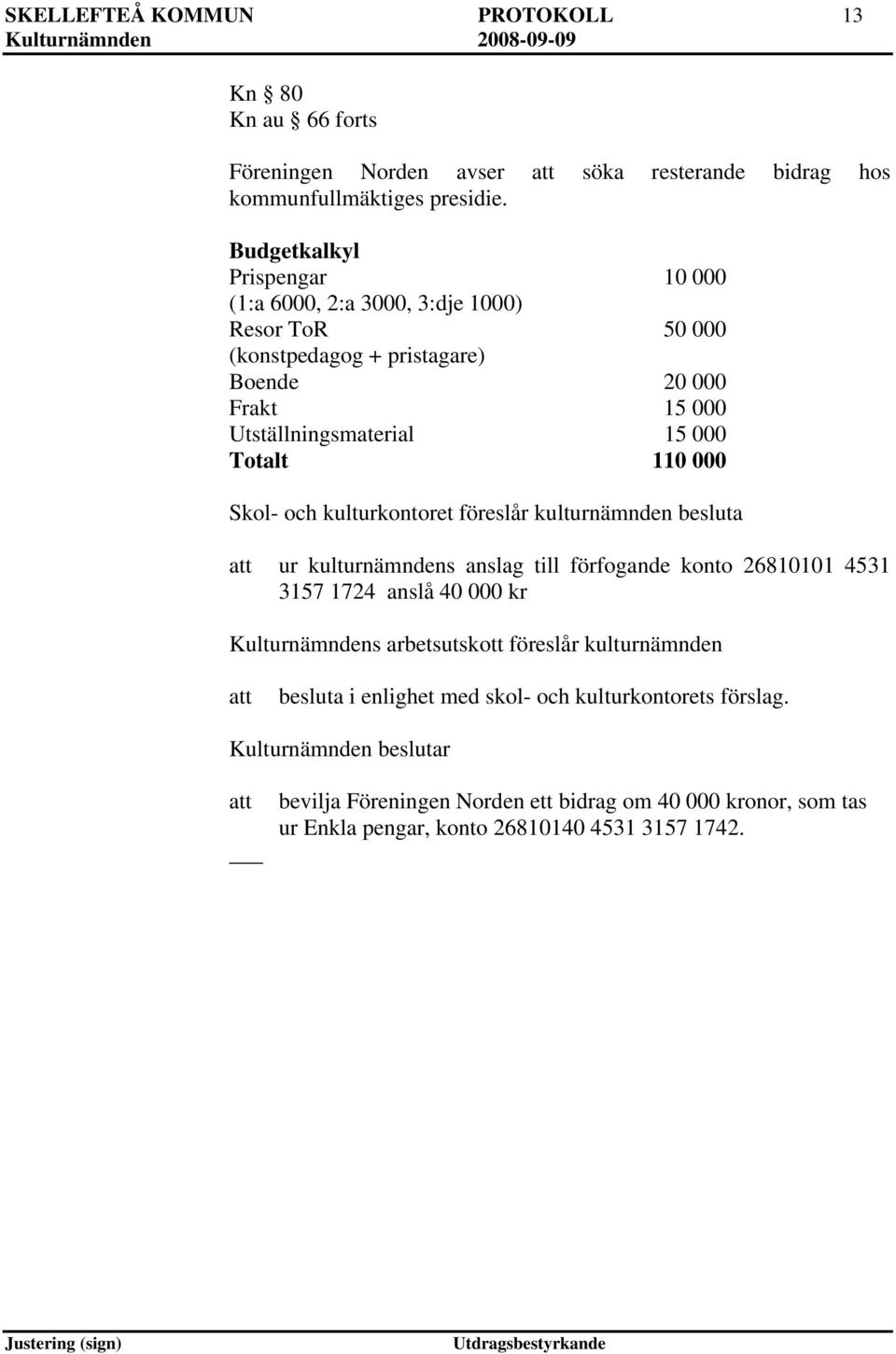 000 Skol- och kulturkontoret föreslår kulturnämnden besluta ur kulturnämndens anslag till förfogande konto 26810101 4531 3157 1724 anslå 40 000 kr Kulturnämndens