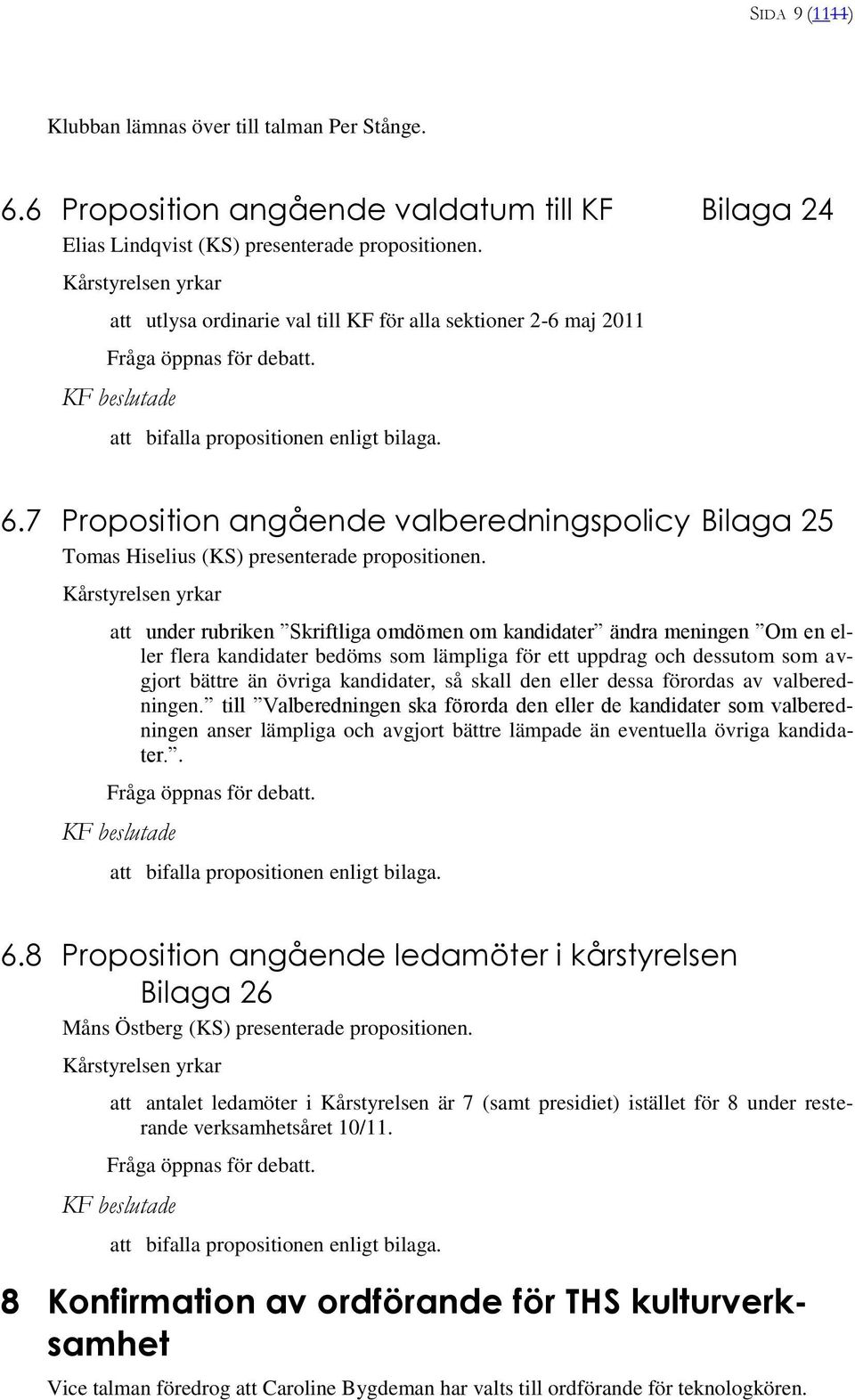 7 Proposition angående valberedningspolicy Bilaga 25 Tomas Hiselius (KS) presenterade propositionen.