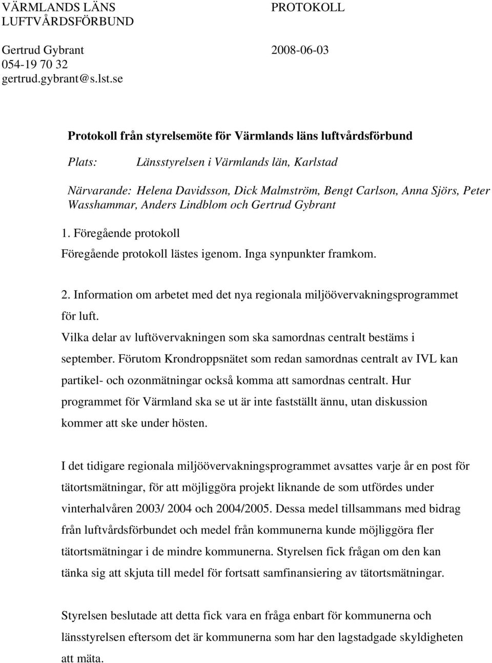 Wasshammar, Anders Lindblom och Gertrud Gybrant 1. Föregående protokoll Föregående protokoll lästes igenom. Inga synpunkter framkom. 2.