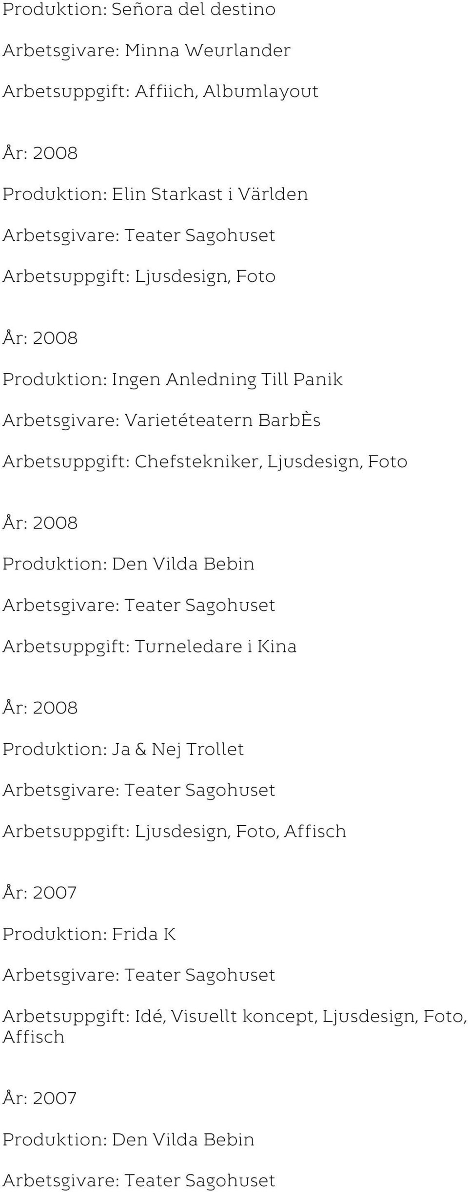 Ljusdesign, Foto Produktion: Den Vilda Bebin Arbetsuppgift: Turneledare i Kina Produktion: Ja & Nej Trollet, Foto, Affisch
