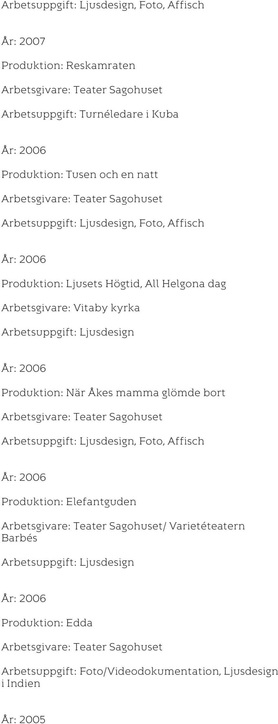kyrka År: 2006 Produktion: När Åkes mamma glömde bort, Foto, Affisch År: 2006 Produktion: Elefantguden /