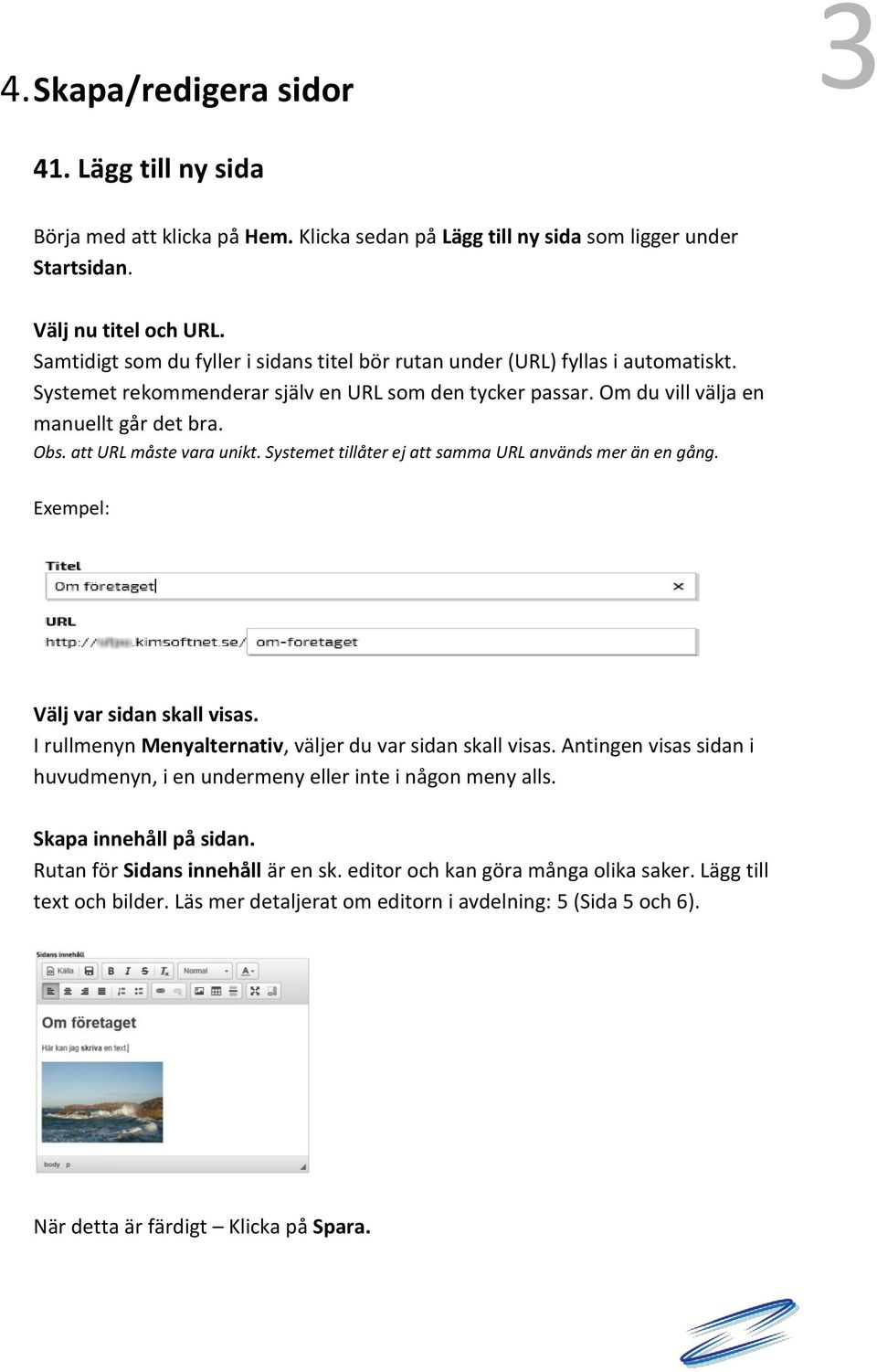 att URL måste vara unikt. Systemet tillåter ej att samma URL används mer än en gång. Exempel: Välj var sidan skall visas. I rullmenyn Menyalternativ, väljer du var sidan skall visas.