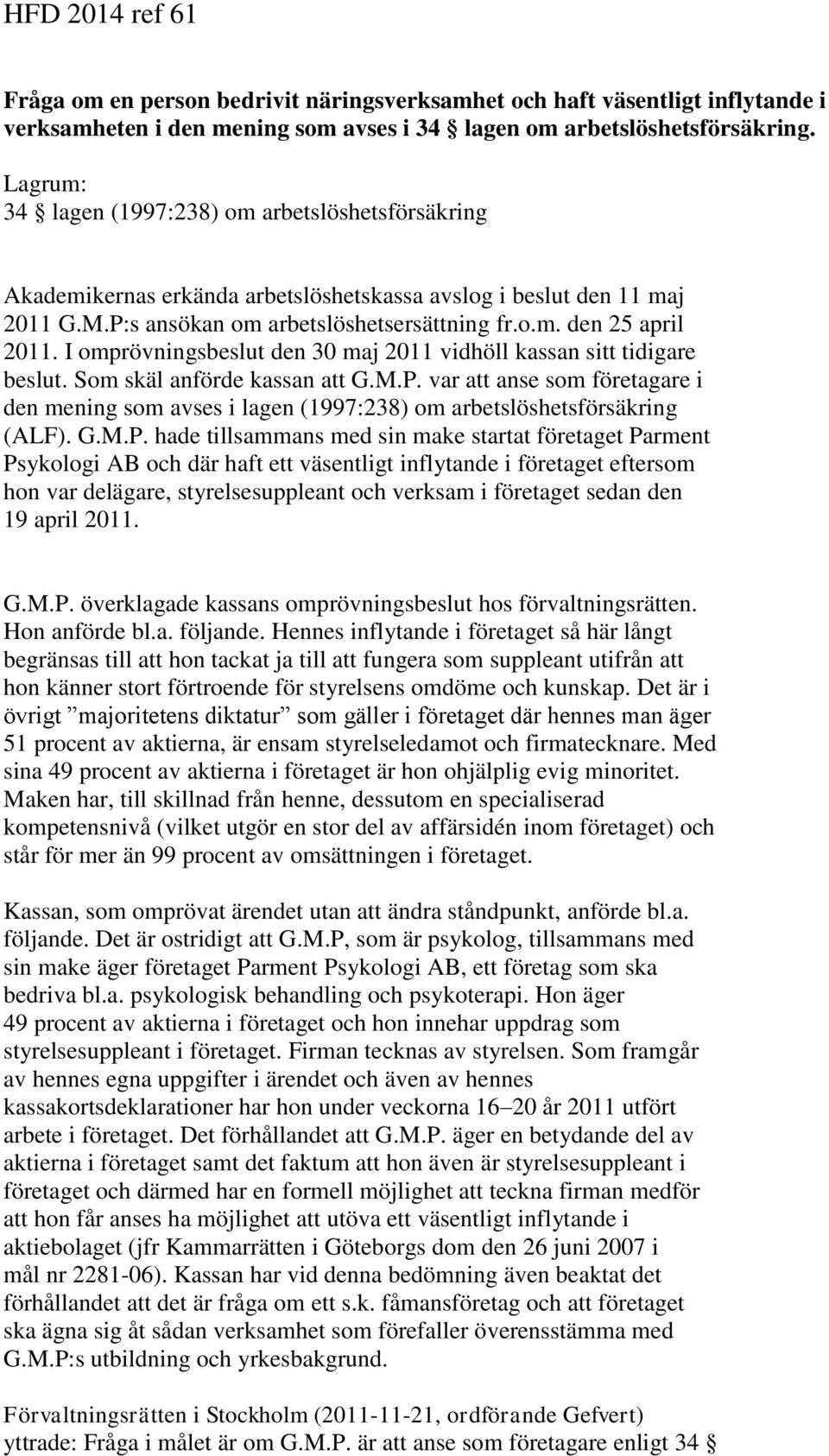 I omprövningsbeslut den 30 maj 2011 vidhöll kassan sitt tidigare beslut. Som skäl anförde kassan att G.M.P.