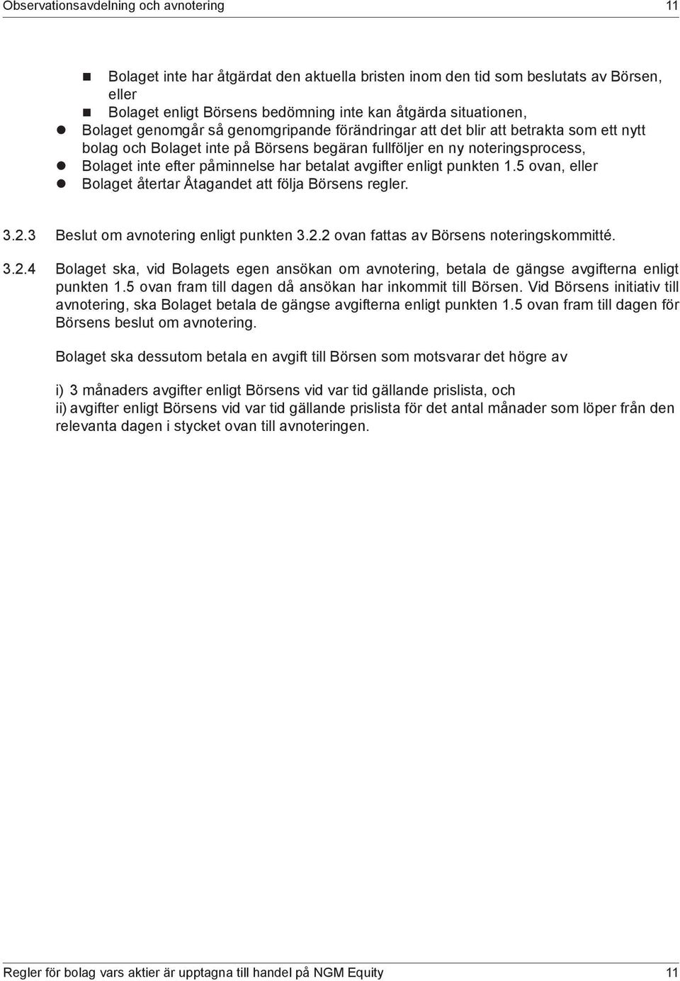 betalat avgifter enligt punkten 1.5 ovan, eller z Bolaget återtar Åtagandet att följa Börsens regler. 3.2.