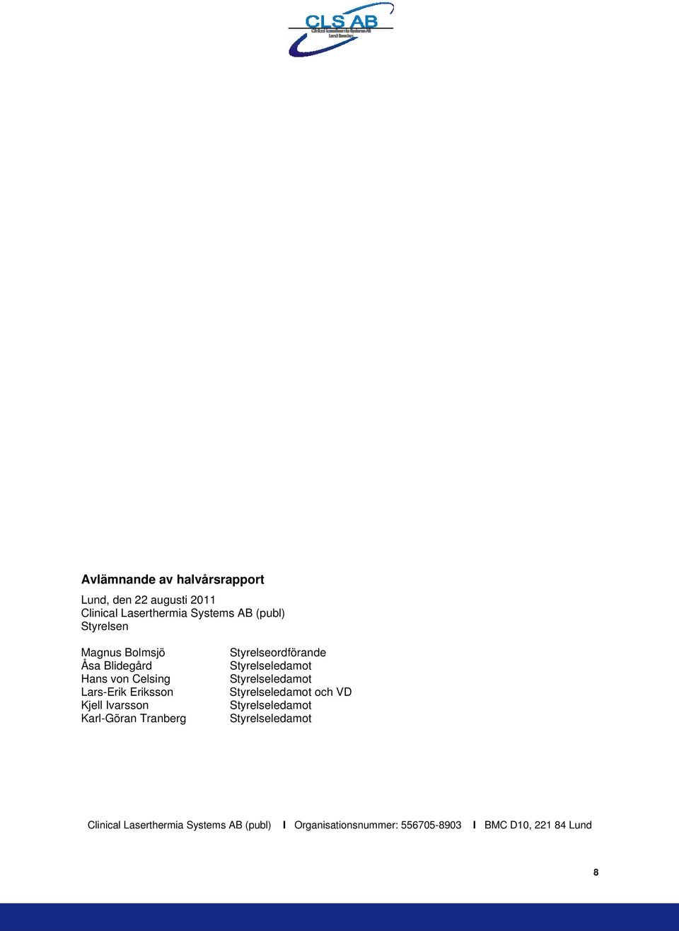 Tranberg Styrelseordförande Styrelseledamot Styrelseledamot Styrelseledamot och VD Styrelseledamot