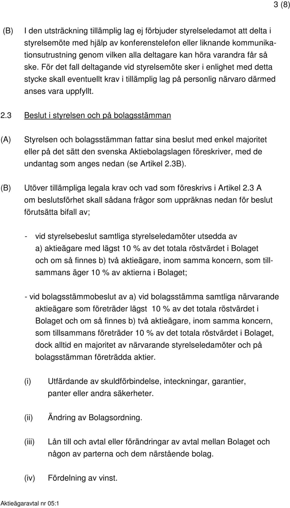 3 Beslut i styrelsen och på bolagsstämman (A) Styrelsen och bolagsstämman fattar sina beslut med enkel majoritet eller på det sätt den svenska Aktiebolagslagen föreskriver, med de undantag som anges