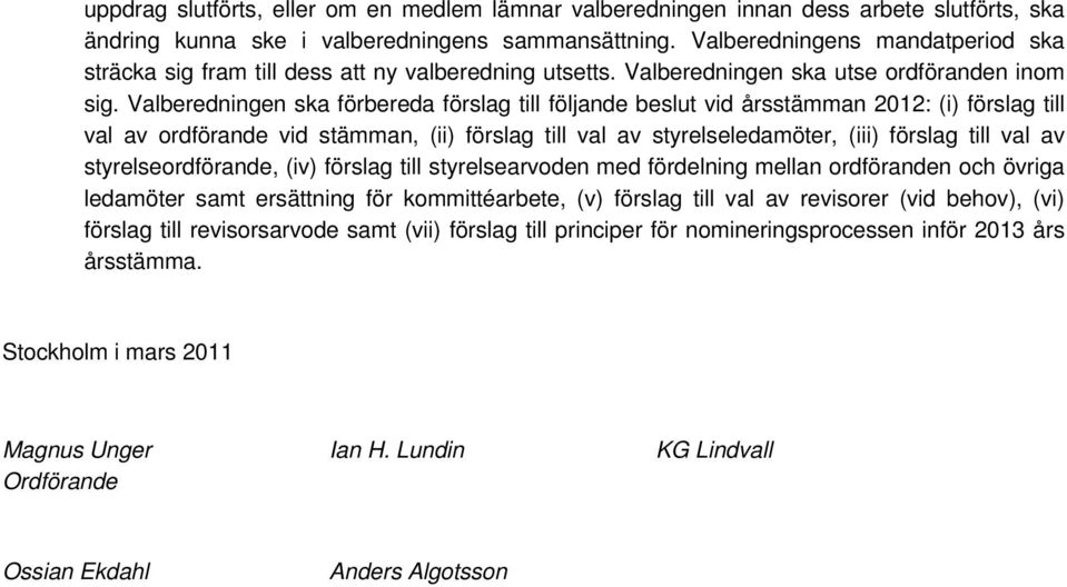 Valberedningen ska förbereda förslag till följande beslut vid årsstämman 2012: (i) förslag till val av ordförande vid stämman, (ii) förslag till val av styrelseledamöter, (iii) förslag till val av