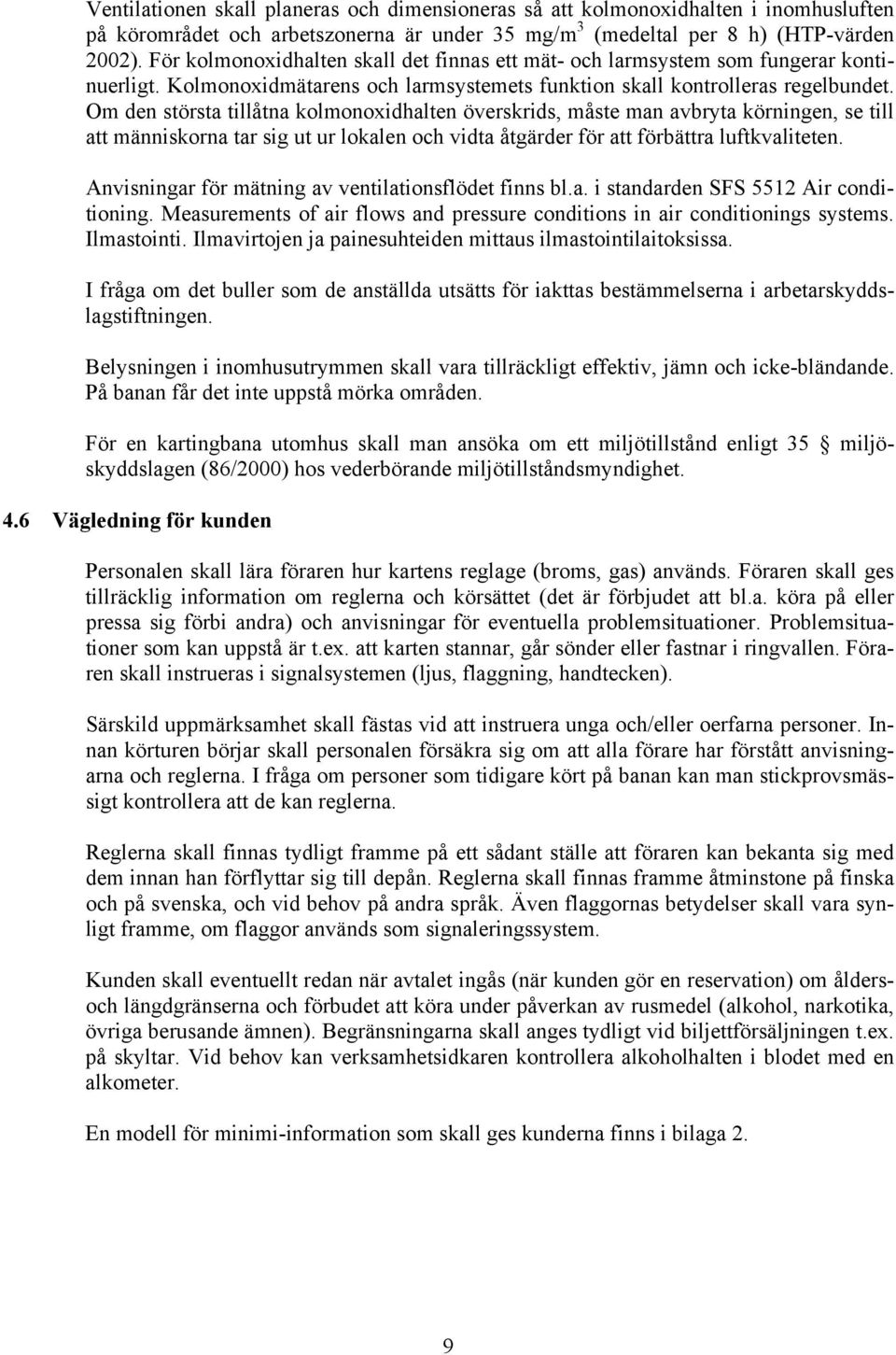 Om den största tillåtna kolmonoxidhalten överskrids, måste man avbryta körningen, se till att människorna tar sig ut ur lokalen och vidta åtgärder för att förbättra luftkvaliteten.