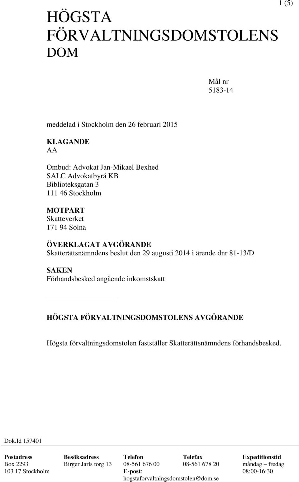 inkomstskatt HÖGSTA FÖRVALTNINGSDOMSTOLENS AVGÖRANDE Högsta förvaltningsdomstolen fastställer Skatterättsnämndens förhandsbesked. Dok.