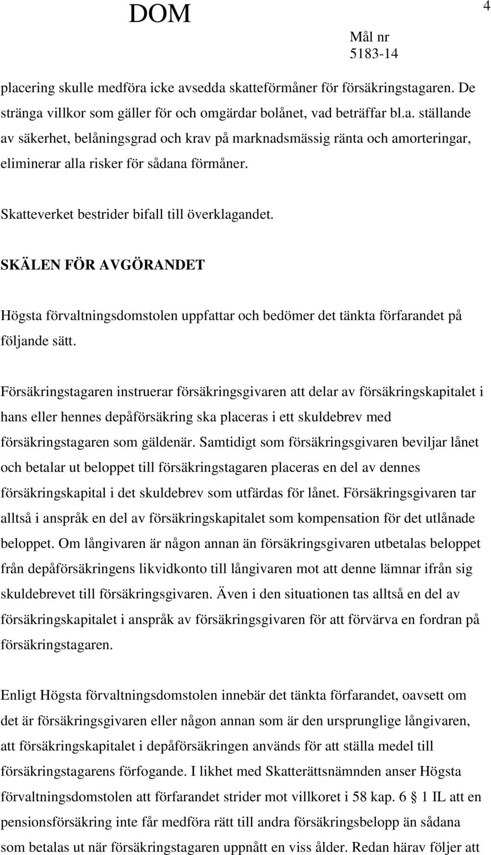 Försäkringstagaren instruerar försäkringsgivaren att delar av försäkringskapitalet i hans eller hennes depåförsäkring ska placeras i ett skuldebrev med försäkringstagaren som gäldenär.