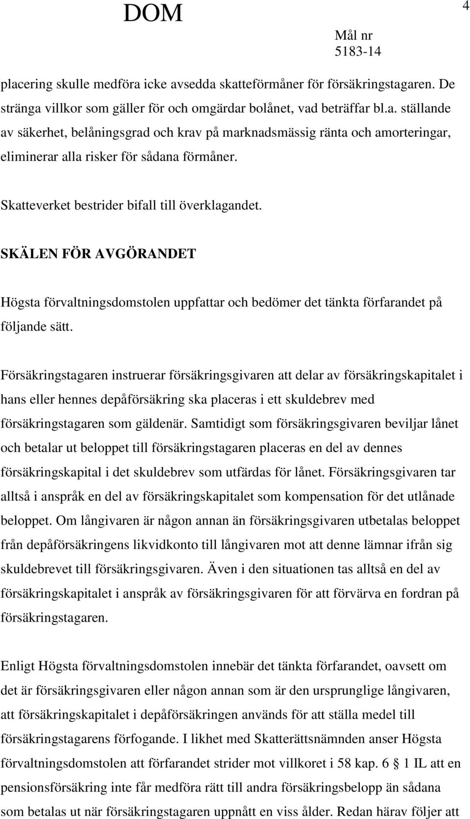 Försäkringstagaren instruerar försäkringsgivaren att delar av försäkringskapitalet i hans eller hennes depåförsäkring ska placeras i ett skuldebrev med försäkringstagaren som gäldenär.