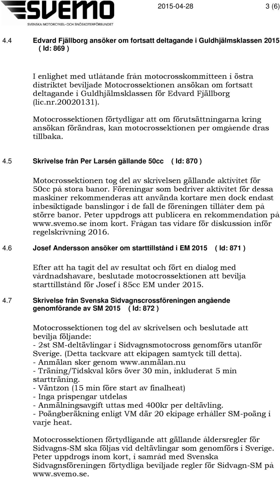 fortsatt deltagande i Guldhjälmsklassen för Edvard Fjällborg (lic.nr.20020131).