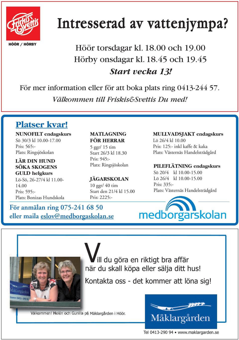 00 Pris: 595:- Plats: Bonizas Hundskola MATLAGNING FÖR HERRAR 5 ggr/ 15 tim Start 26/3 kl 18.30 Pris: 945:- Plats: Ringsjöskolan JÄGARSKOLAN 10 ggr/ 40 tim Start den 21/4 kl 15.