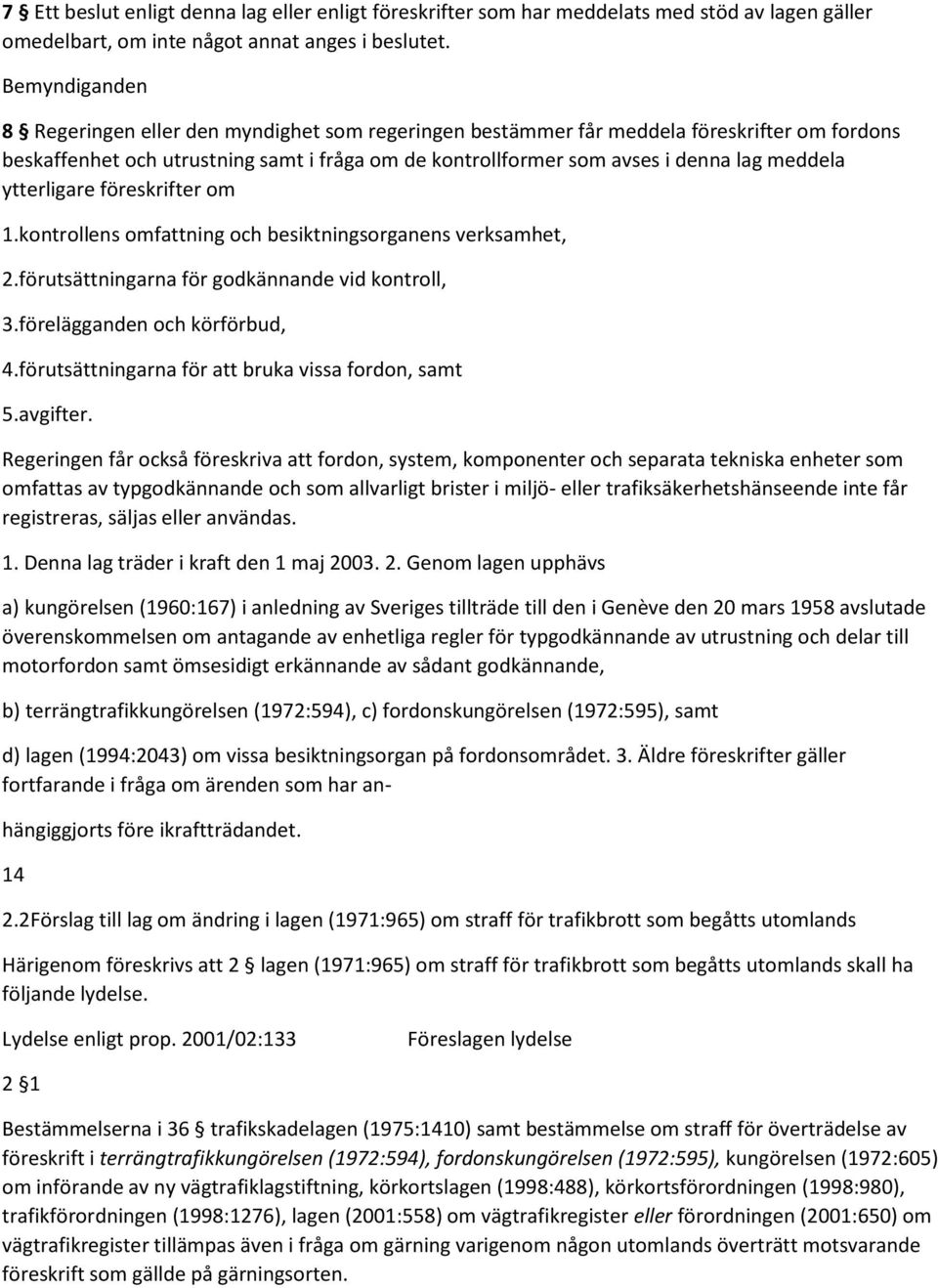 ytterligare föreskrifter om 1.kontrollens omfattning och besiktningsorganens verksamhet, 2.förutsättningarna för godkännande vid kontroll, 3.förelägganden och körförbud, 4.