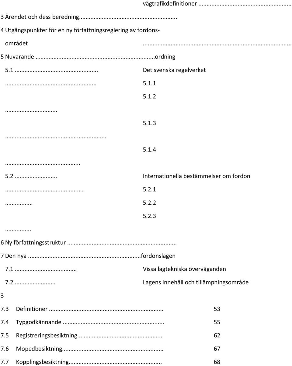 2.3... 6 Ny författningsstruktur... 7 Den nya...fordonslagen 7.1... Vissa lagtekniska överväganden 7.2... Lagens innehåll och tillämpningsområde 3 7.