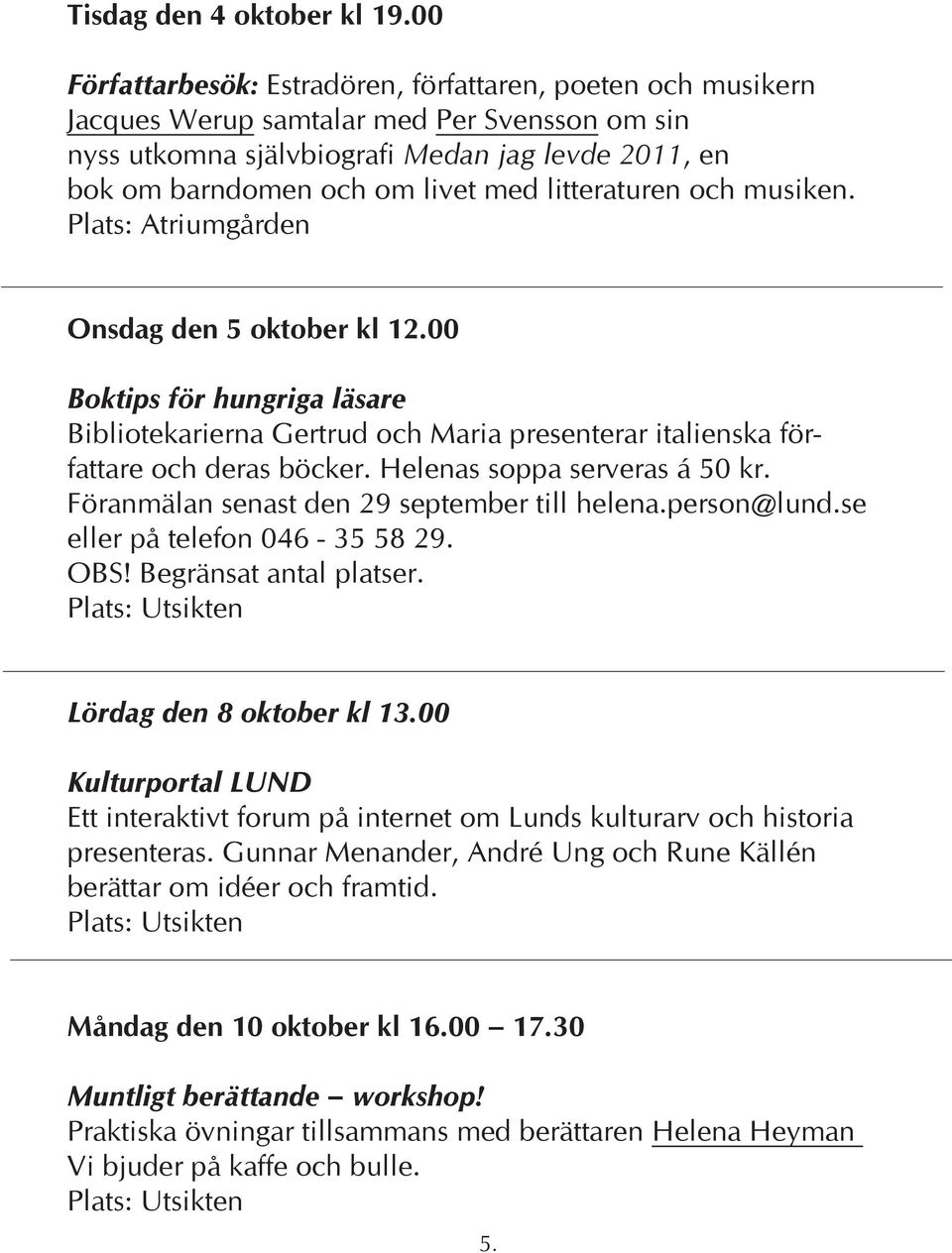 litteraturen och musiken. Onsdag den 5 oktober kl 12.00 Boktips för hungriga läsare Bibliotekarierna Gertrud och Maria presenterar italienska författare och deras böcker.