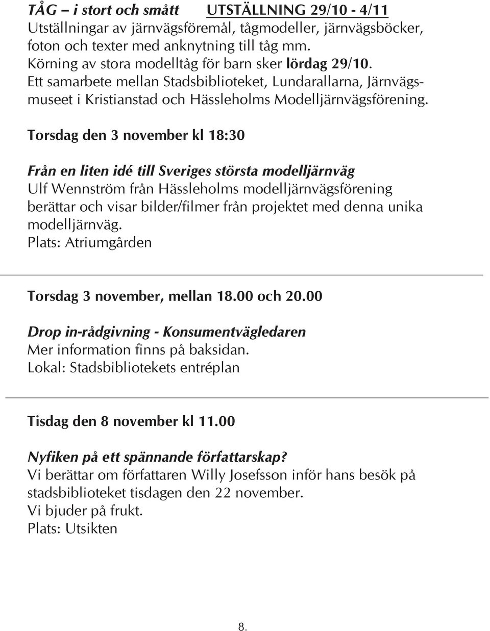 Torsdag den 3 november kl 18:30 Från en liten idé till Sveriges största modelljärnväg Ulf Wennström från Hässleholms modelljärnvägsförening berättar och visar bilder/filmer från projektet med denna