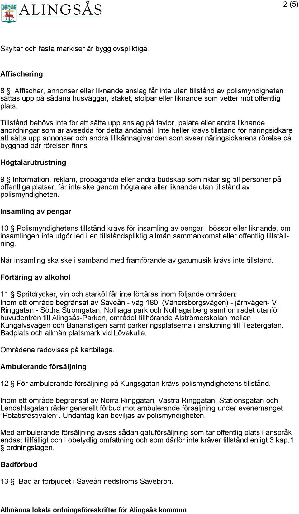 Tillstånd behövs inte för att sätta upp anslag på tavlor, pelare eller andra liknande anordningar som är avsedda för detta ändamål.