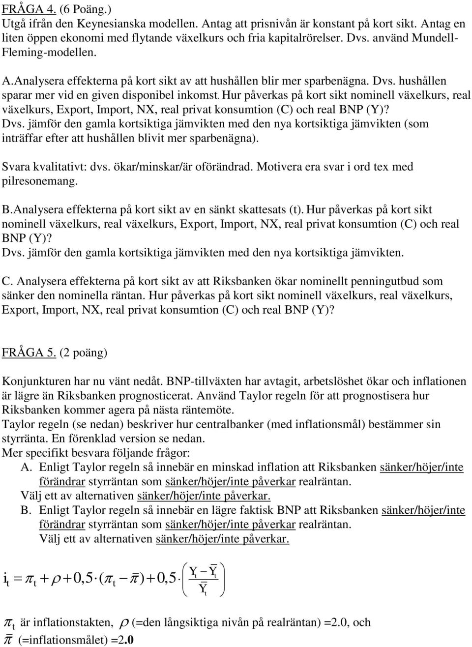 Hur påverkas på kort sikt nominell växelkurs, real växelkurs, Export, Import, NX, real privat konsumtion (C) och real BNP (Y)? Dvs.