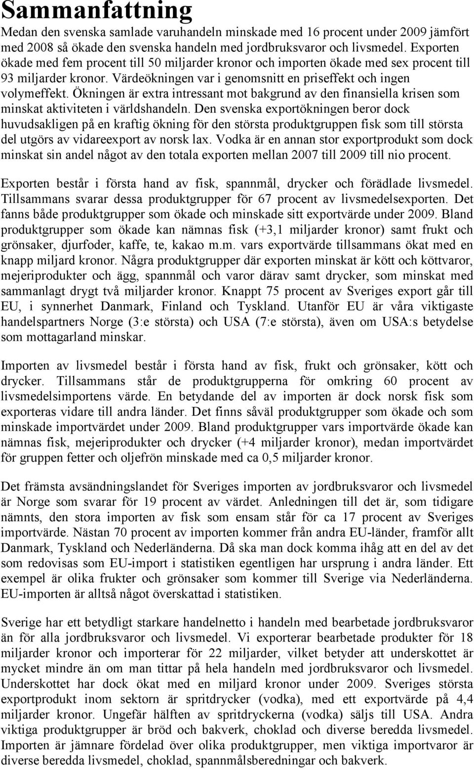 Ökningen är extra intressant mot bakgrund av den finansiella krisen som minskat aktiviteten i världshandeln.