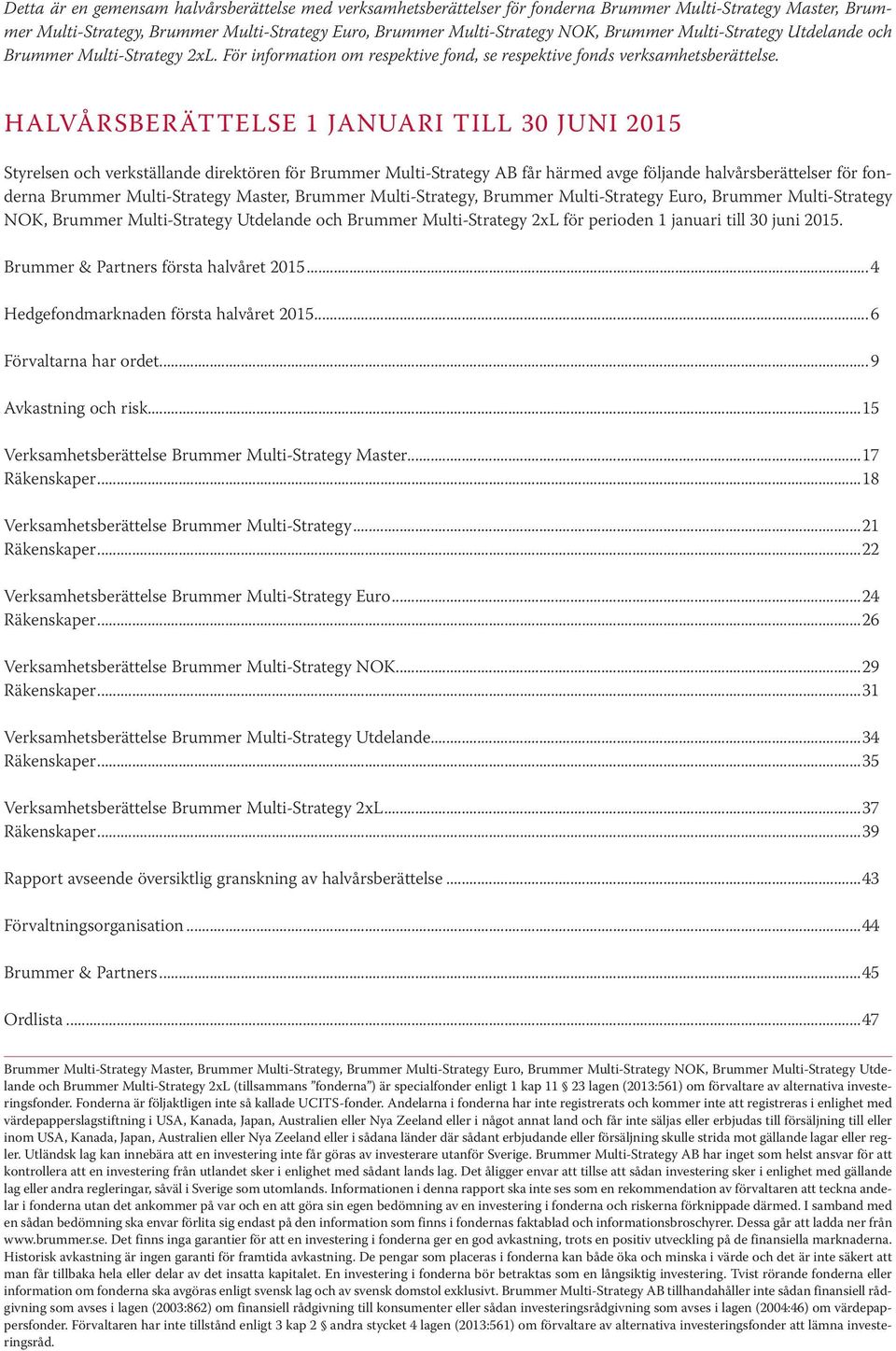 HALVÅRSBERÄTTELSE 1 JANUARI TILL 30 JUNI 2015 Styrelsen och verkställande direktören för Brummer Multi-Strategy AB får härmed avge följande halvårsberättelser för fonderna Brummer Multi-Strategy