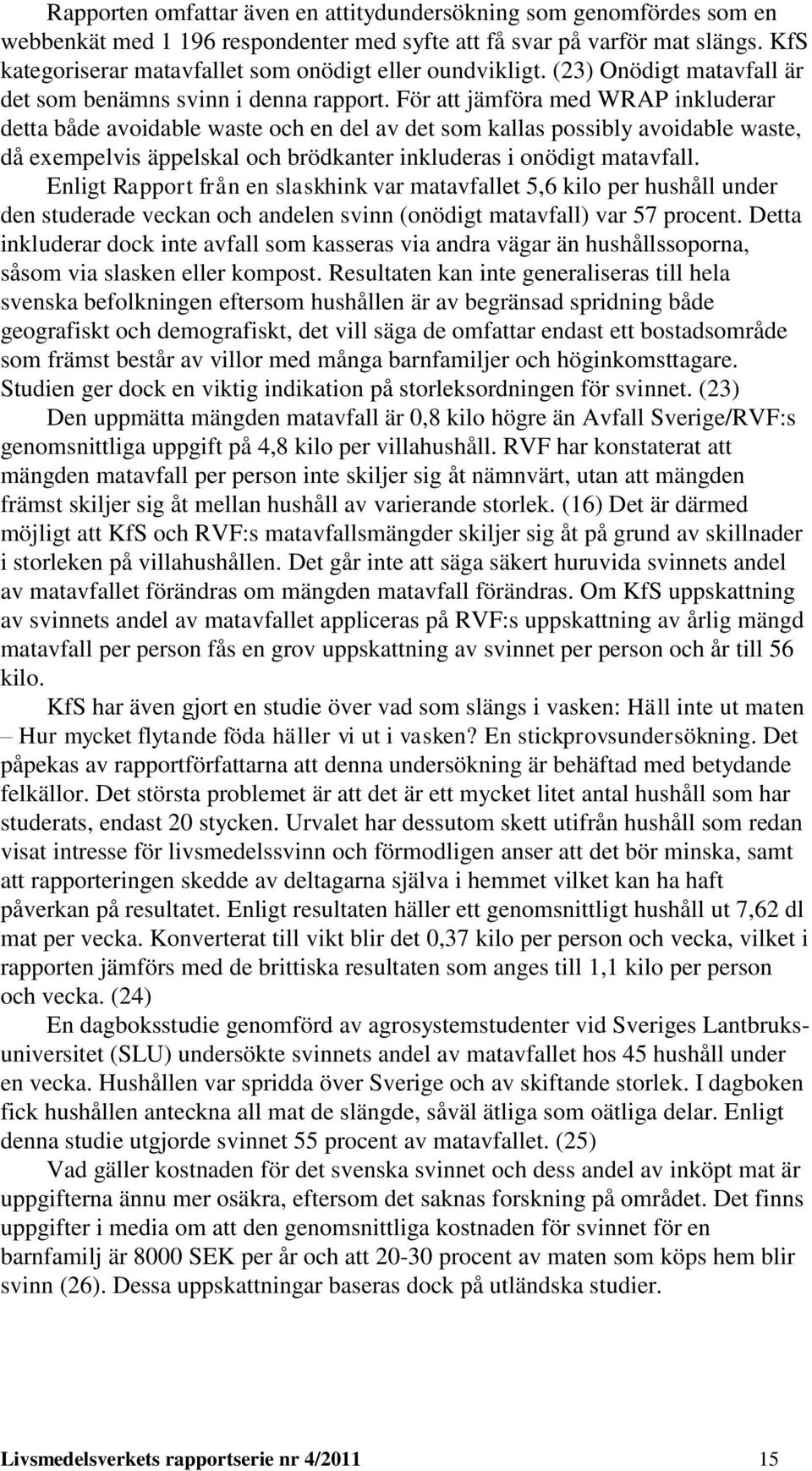 För att jämföra med WRAP inkluderar detta både avoidable waste och en del av det som kallas possibly avoidable waste, då exempelvis äppelskal och brödkanter inkluderas i onödigt matavfall.