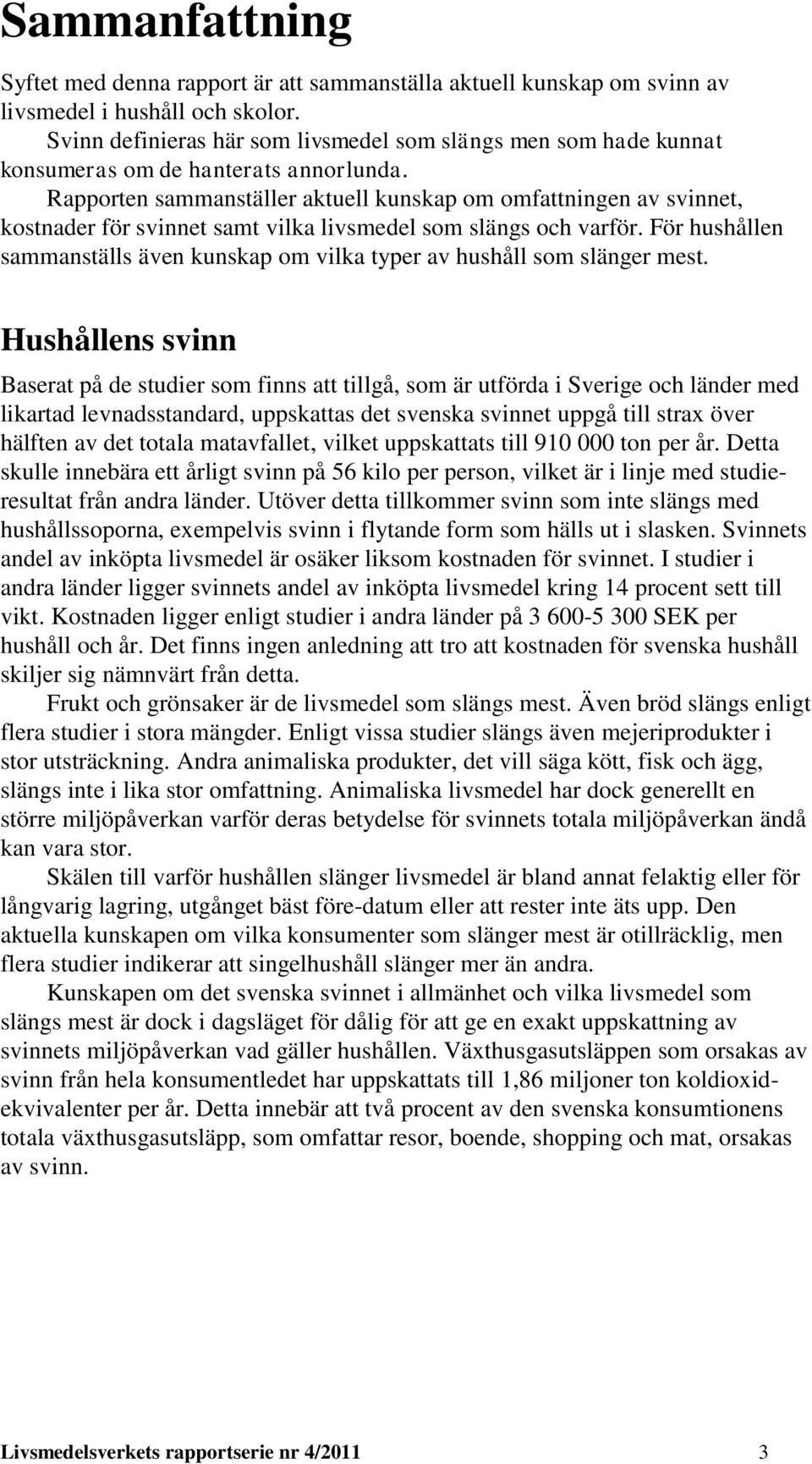 Rapporten sammanställer aktuell kunskap om omfattningen av svinnet, kostnader för svinnet samt vilka livsmedel som slängs och varför.