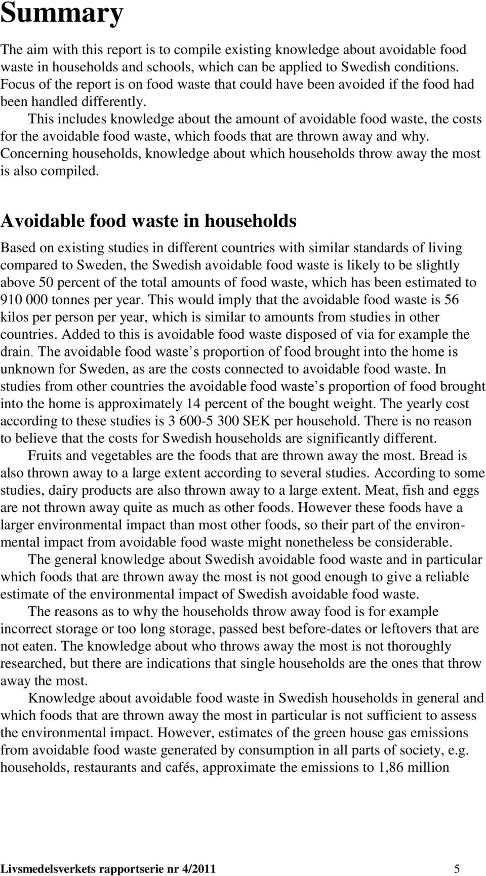 This includes knowledge about the amount of avoidable food waste, the costs for the avoidable food waste, which foods that are thrown away and why.