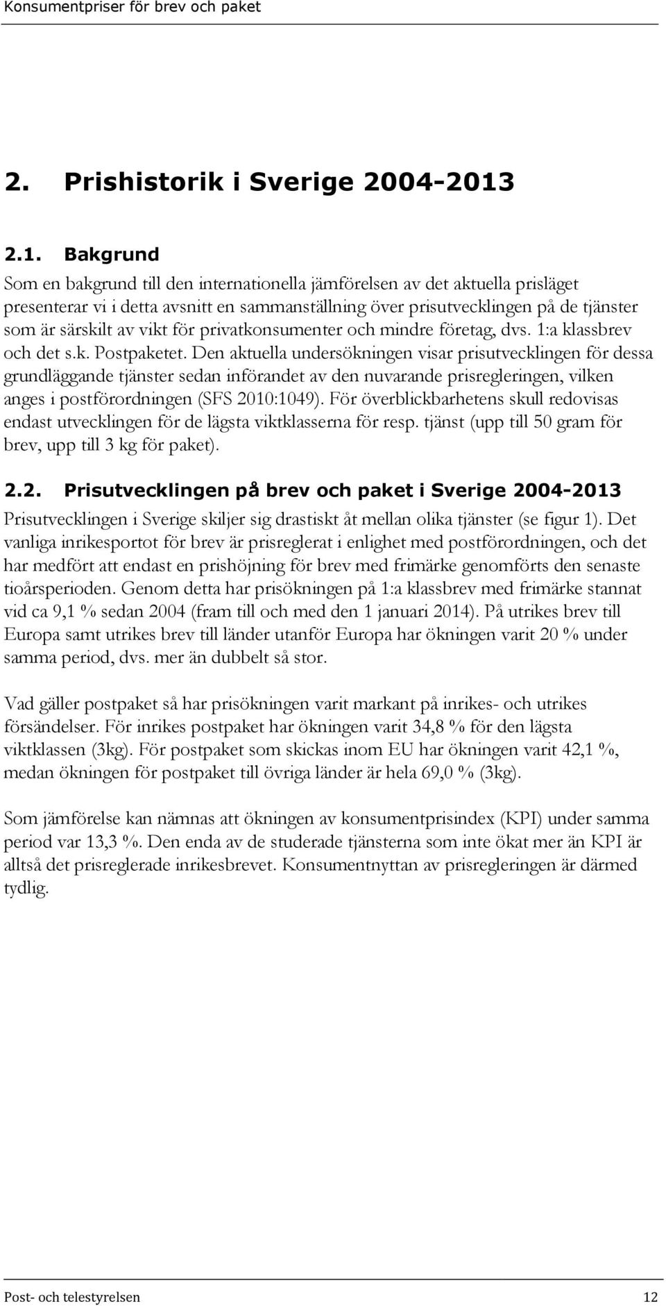 vikt för privatkonsumenter och mindre företag, dvs. 1:a klassbrev och det s.k. Postpaketet.