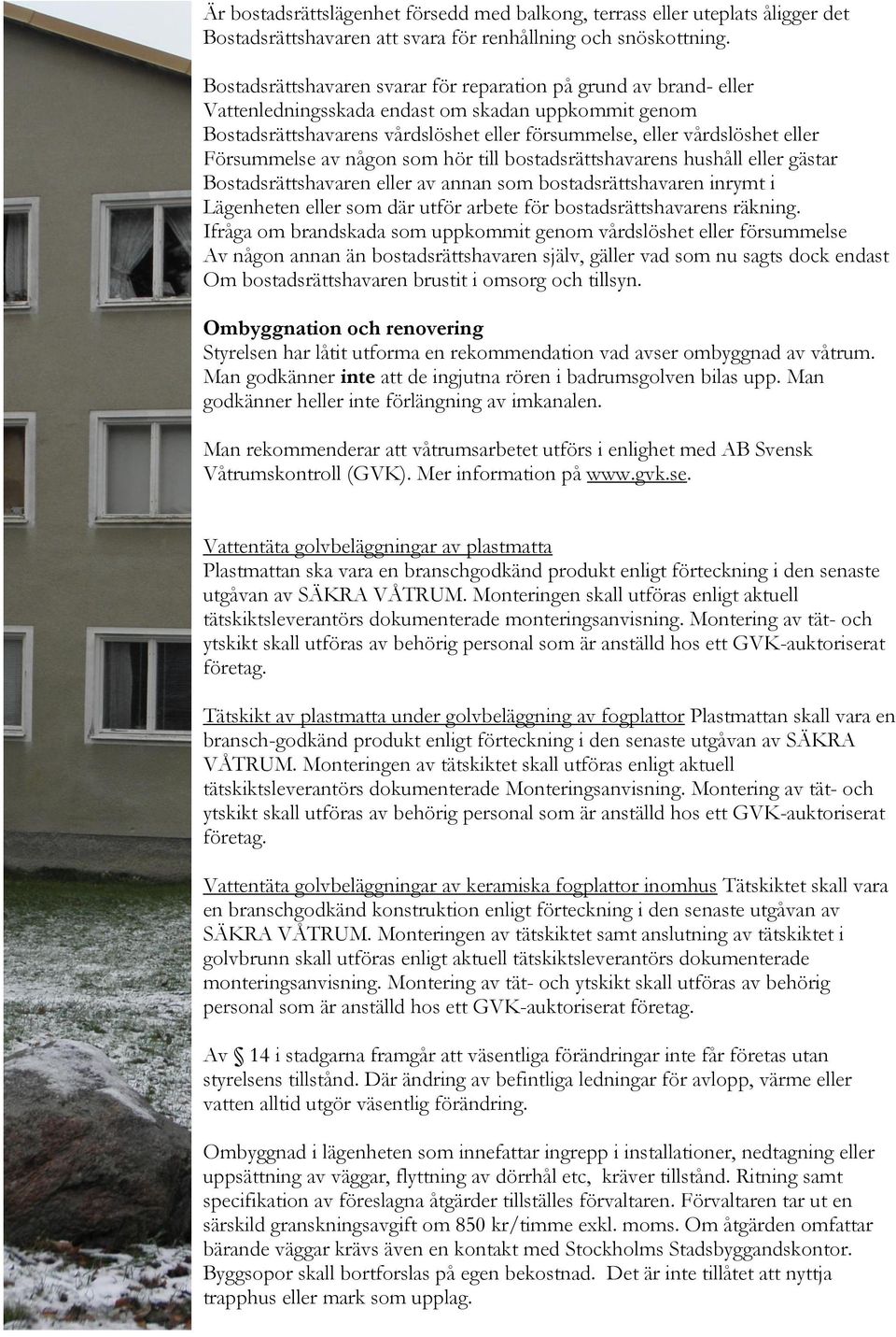 Försummelse av någon som hör till bostadsrättshavarens hushåll eller gästar Bostadsrättshavaren eller av annan som bostadsrättshavaren inrymt i Lägenheten eller som där utför arbete för
