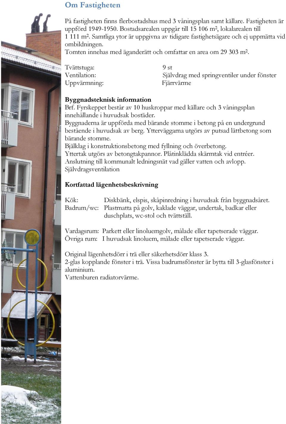 Tvättstuga: Ventilation: Uppvärmning: 9 st Självdrag med springventiler under fönster Fjärrvärme Byggnadsteknisk information Brf.