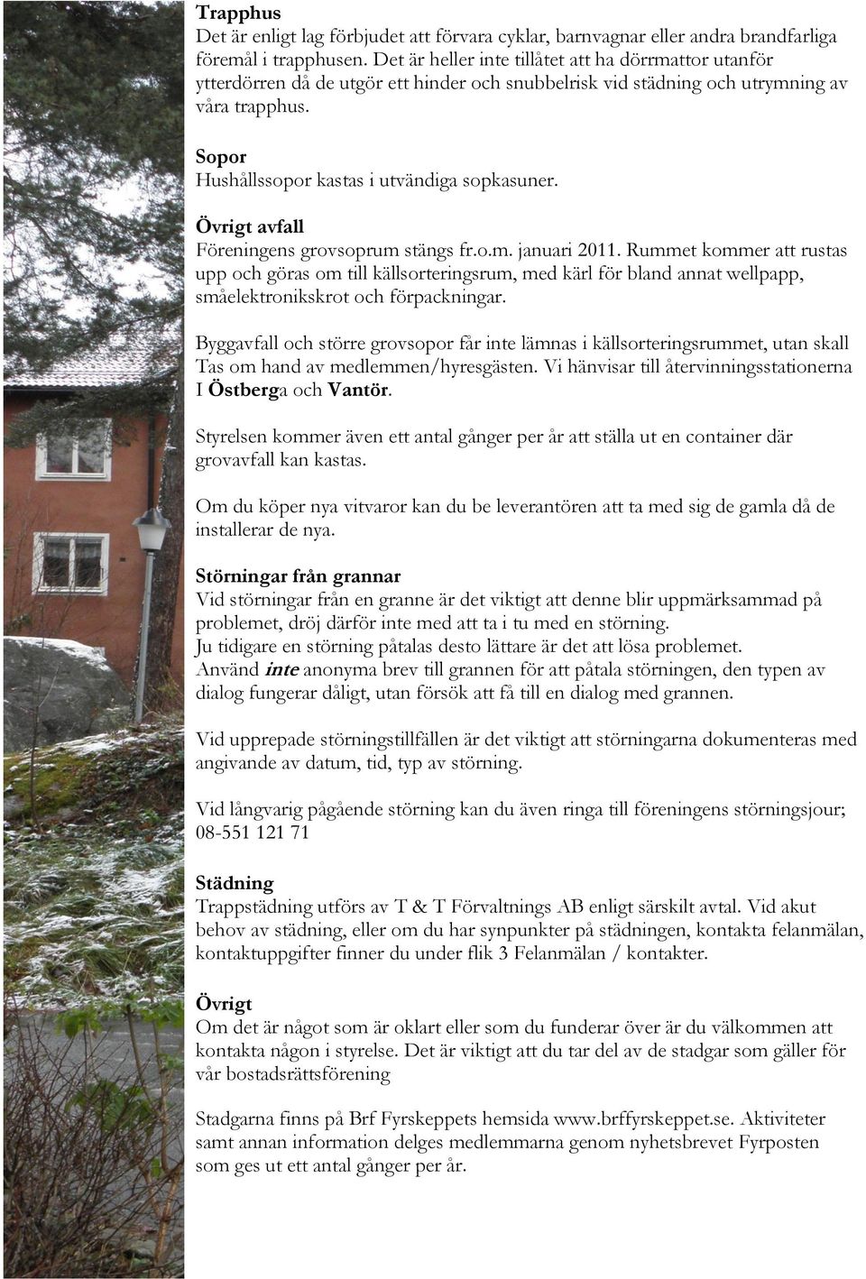 Övrigt avfall Föreningens grovsoprum stängs fr.o.m. januari 2011.