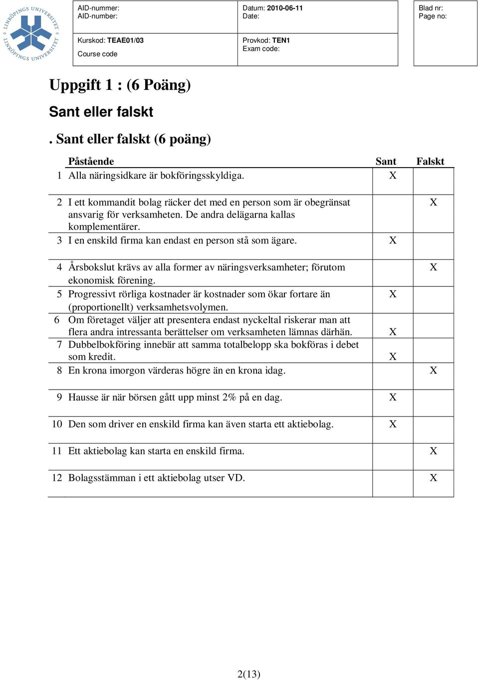 X 4 Årsbokslut krävs av alla former av näringsverksamheter; förutom X ekonomisk förening. 5 Progressivt rörliga kostnader är kostnader som ökar fortare än X (proportionellt) verksamhetsvolymen.