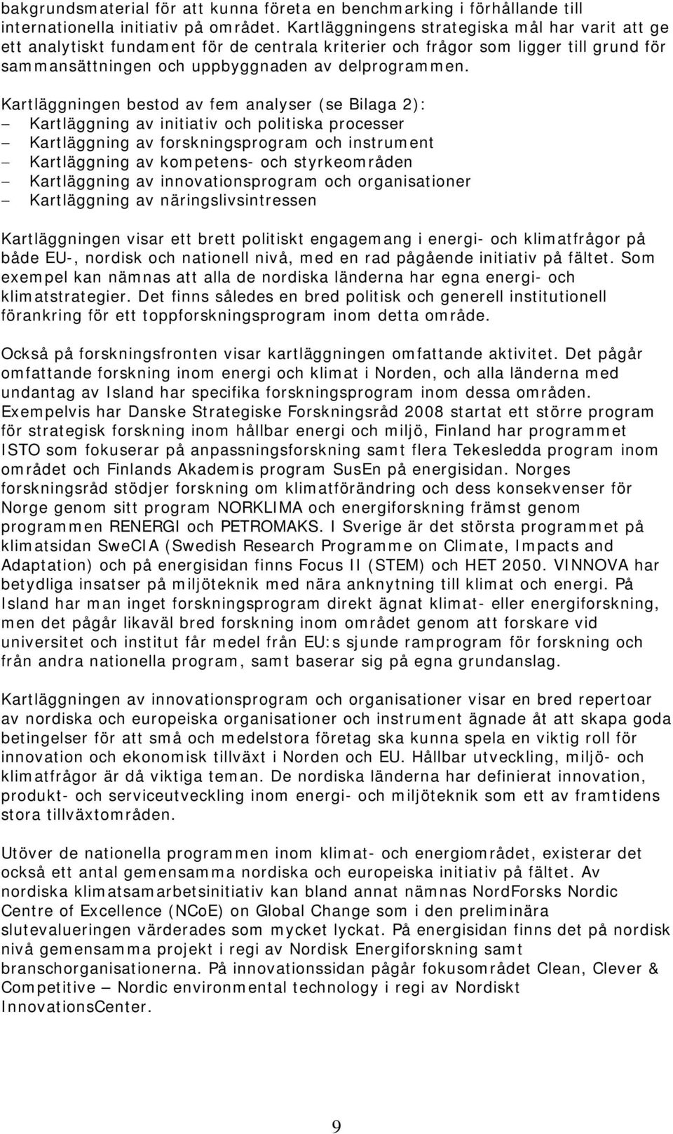 Kartläggningen bestod av fem analyser (se Bilaga 2): Kartläggning av initiativ och politiska processer Kartläggning av forskningsprogram och instrument Kartläggning av kompetens- och styrkeområden